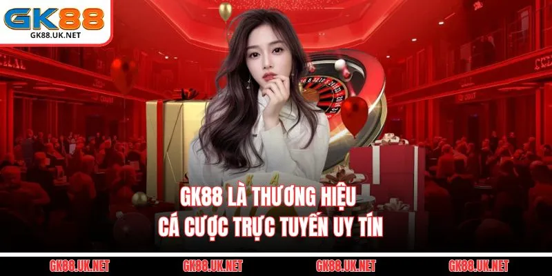 GK88 là thương hiệu cá cược trực tuyến uy tín